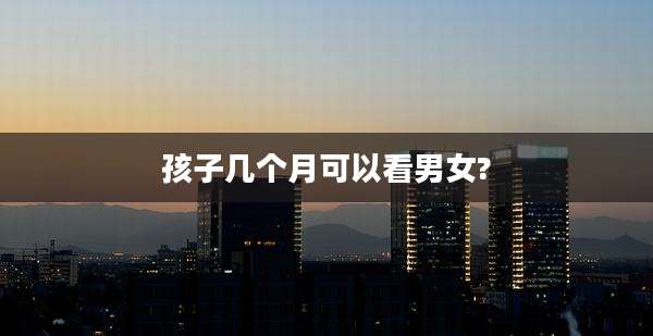 孩子几个月可以看男女?