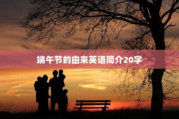 端午节的由来英语简介20字