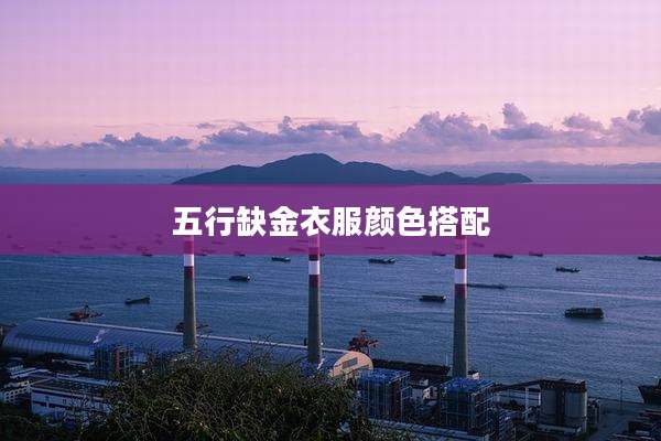 五行缺金衣服颜色搭配