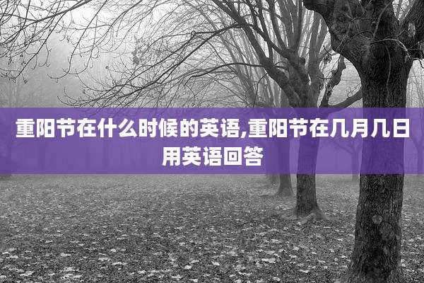 重阳节在什么时候的英语,重阳节在几月几日用英语回答