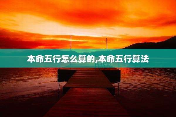 本命五行怎么算的,本命五行算法