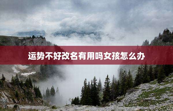 运势不好改名有用吗女孩怎么办