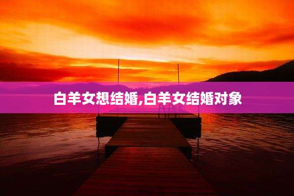 白羊女想结婚,白羊女结婚对象