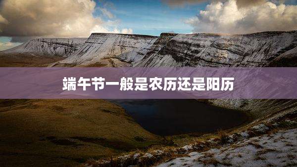 端午节一般是农历还是阳历