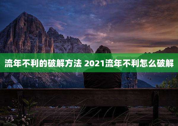 流年不利的破解方法 2021流年不利怎么破解