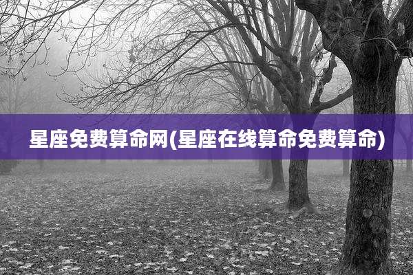 星座免费算命网(星座在线算命免费算命)
