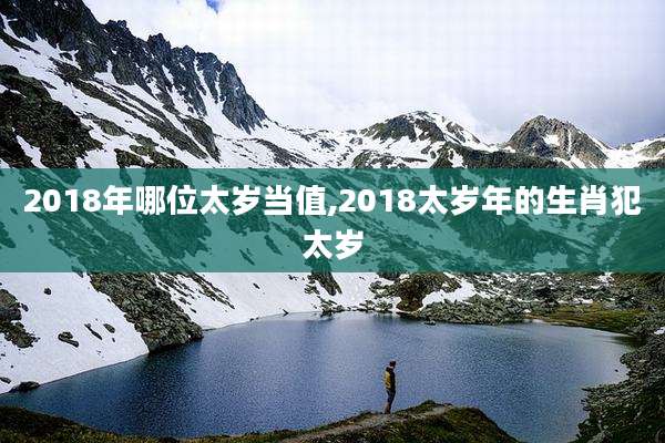 2018年哪位太岁当值,2018太岁年的生肖犯太岁