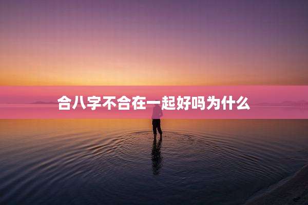 合八字不合在一起好吗为什么