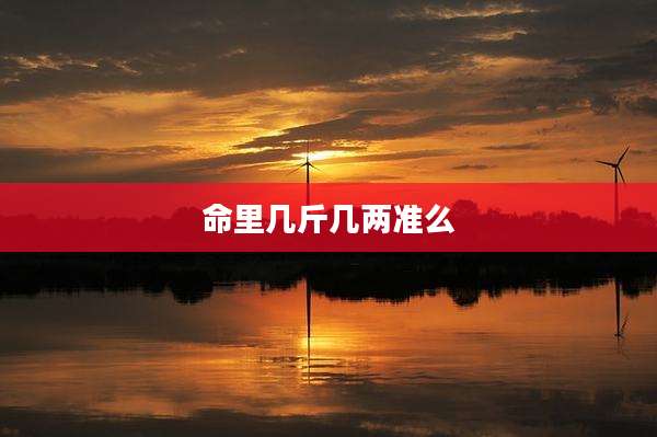 命里几斤几两准么