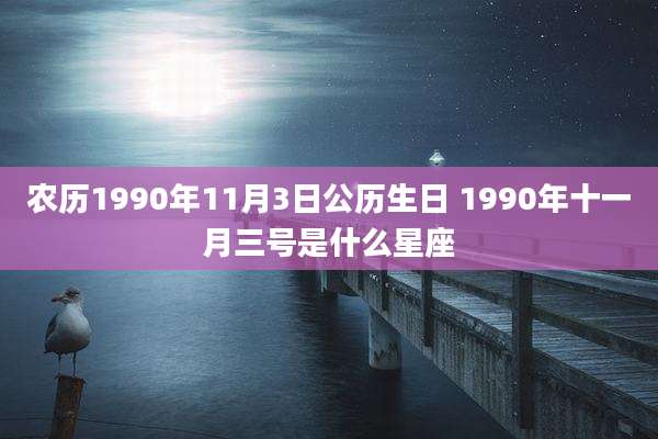 农历1990年11月3日公历生日 1990年十一月三号是什么星座