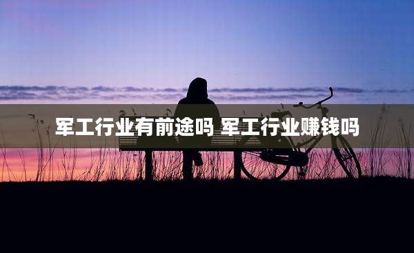军工行业有前途吗 军工行业赚钱吗