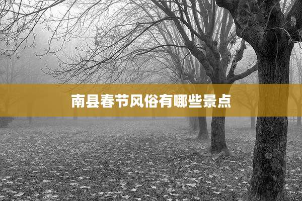 南县春节风俗有哪些景点
