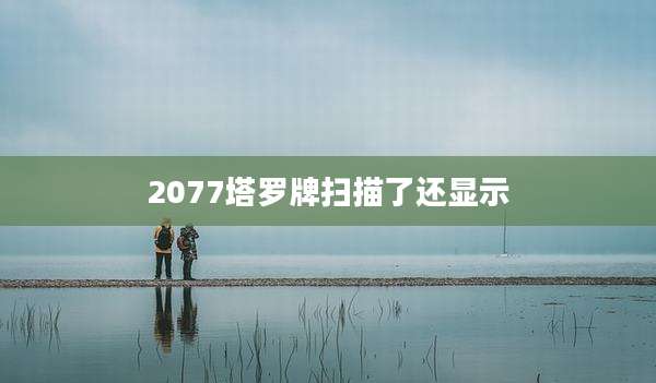 2077塔罗牌扫描了还显示