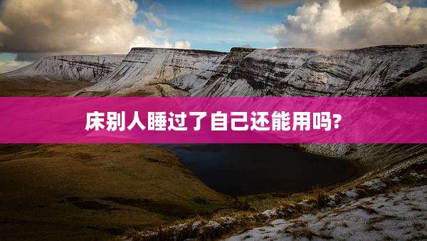 床别人睡过了自己还能用吗?