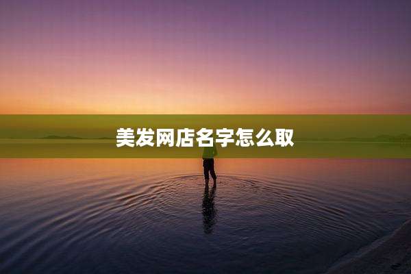 美发网店名字怎么取