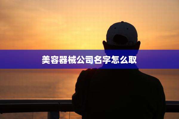 美容器械公司名字怎么取