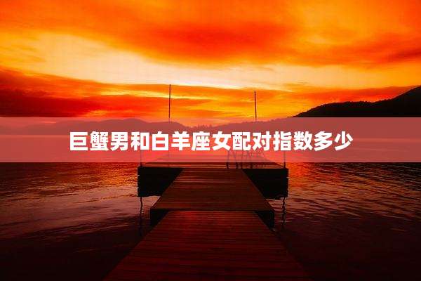 巨蟹男和白羊座女配对指数多少