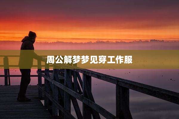 周公解梦梦见穿工作服