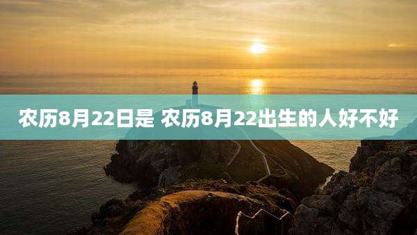 农历8月22日是 农历8月22出生的人好不好