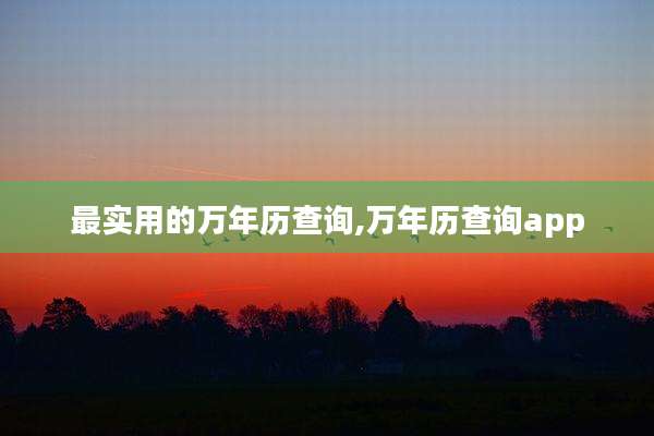 最实用的万年历查询,万年历查询app