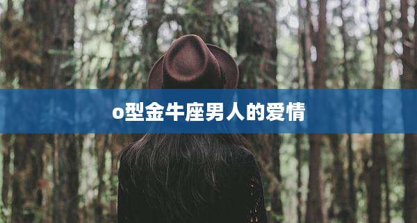 o型金牛座男人的爱情