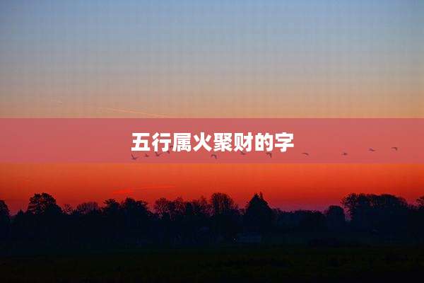 五行属火聚财的字