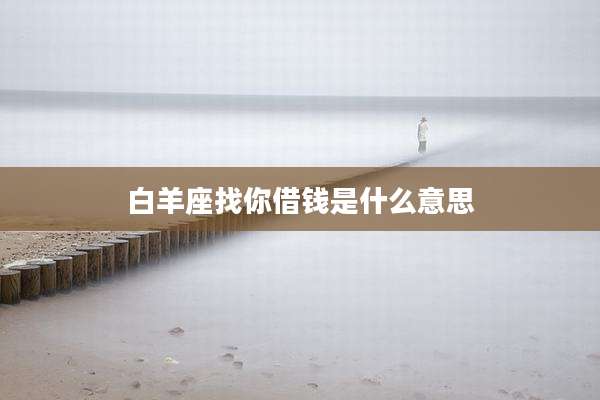 白羊座找你借钱是什么意思