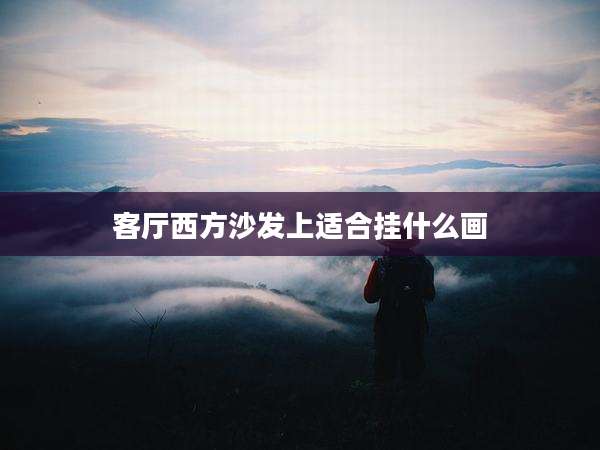 客厅西方沙发上适合挂什么画