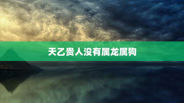 天乙贵人没有属龙属狗