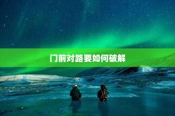 门前对路要如何破解
