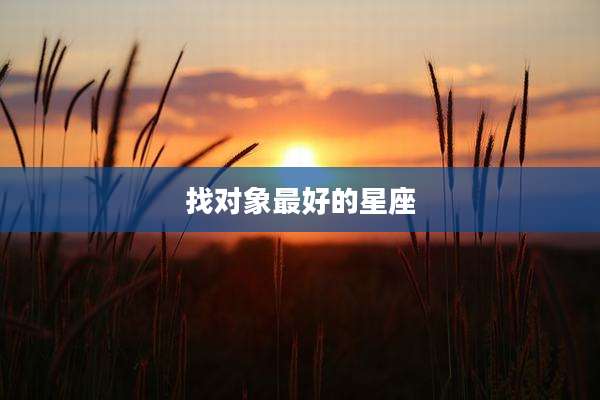 找对象最好的星座