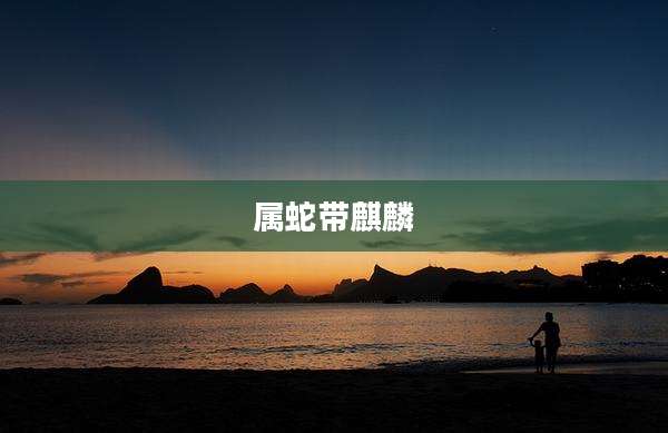 属蛇带麒麟