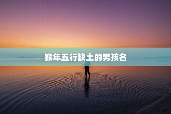 猴年五行缺土的男孩名