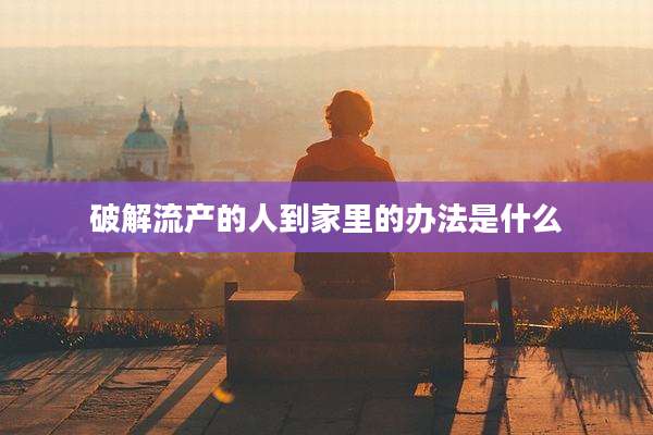破解流产的人到家里的办法是什么