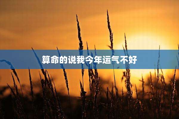 算命的说我今年运气不好