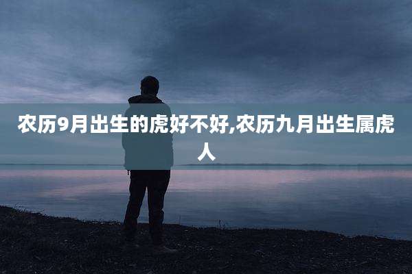 农历9月出生的虎好不好,农历九月出生属虎人