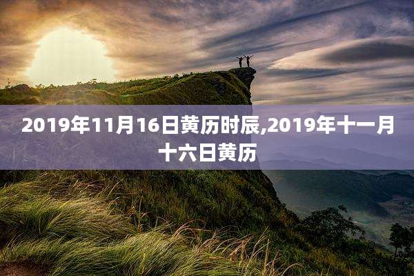 2019年11月16日黄历时辰,2019年十一月十六日黄历