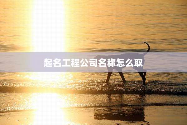 起名工程公司名称怎么取