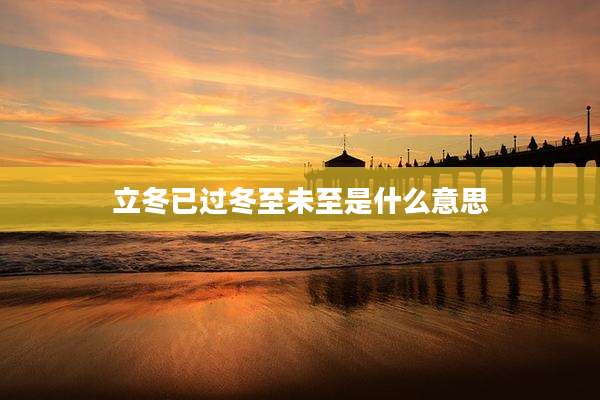 立冬已过冬至未至是什么意思