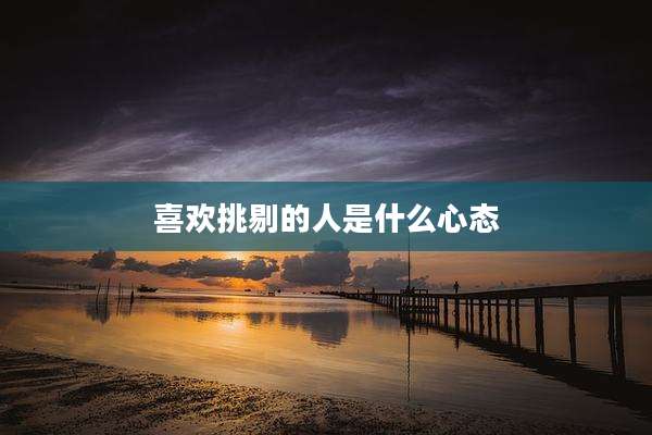 喜欢挑剔的人是什么心态