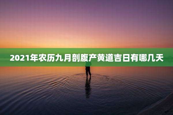 2021年农历九月剖腹产黄道吉日有哪几天