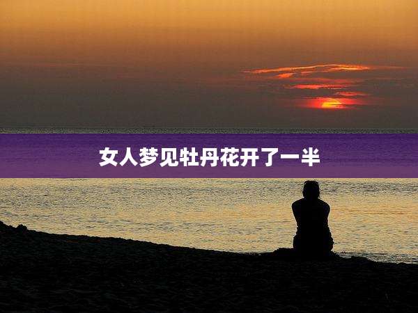 女人梦见牡丹花开了一半