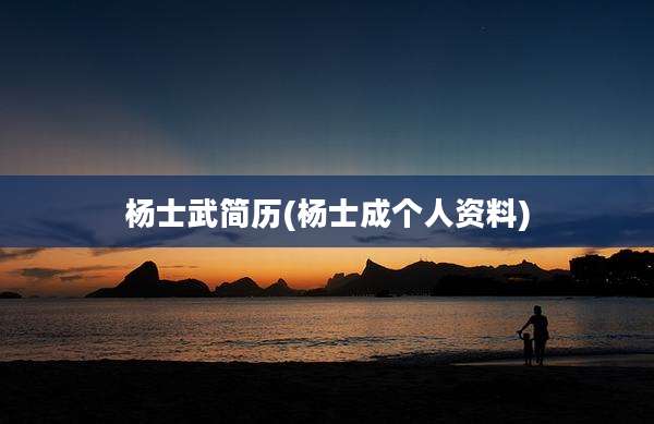 杨士武简历(杨士成个人资料)