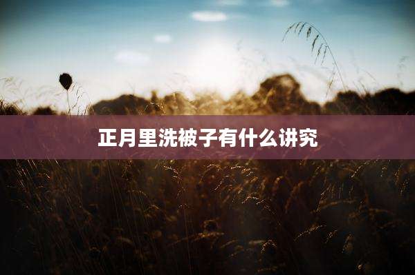 正月里洗被子有什么讲究