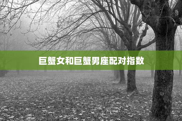 巨蟹女和巨蟹男座配对指数