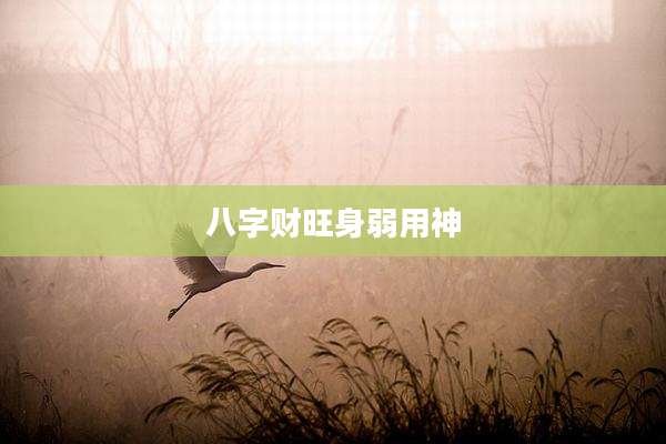 八字财旺身弱用神