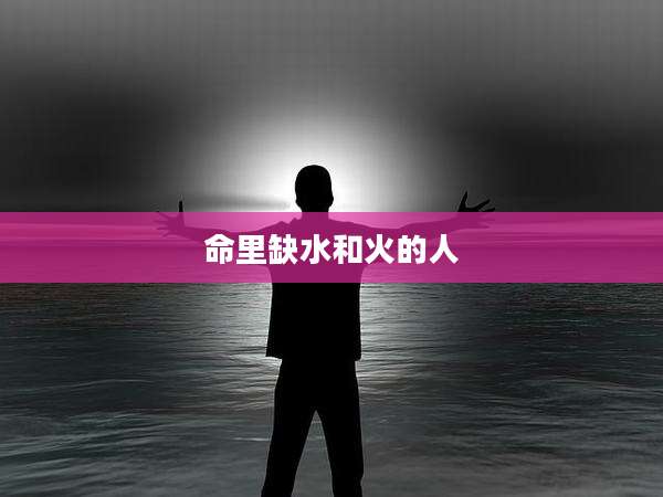 命里缺水和火的人