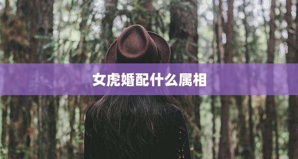 女虎婚配什么属相