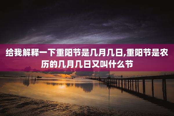 给我解释一下重阳节是几月几日,重阳节是农历的几月几日又叫什么节