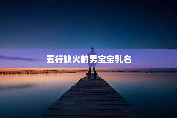 五行缺火的男宝宝乳名